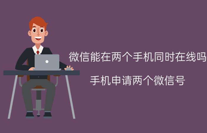 微信能在两个手机同时在线吗 手机申请两个微信号,第一个忘记密码该怎么找回？